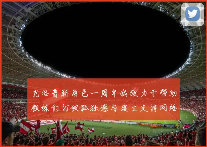 克洛普新角色一周年我致力于帮助教练们打破孤独感与建立支持网络