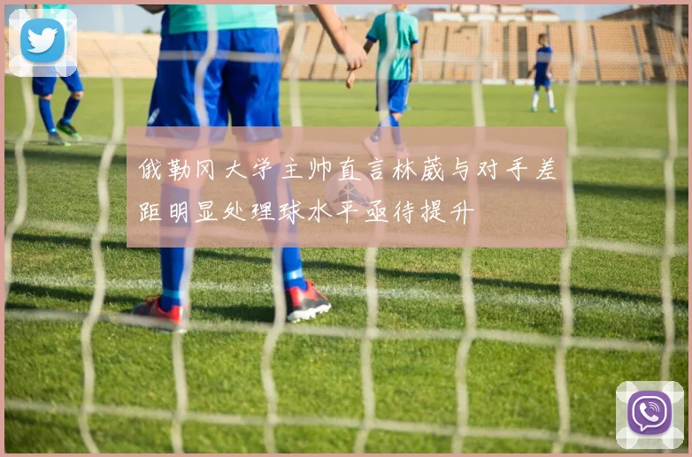 俄勒冈大学主帅直言林葳与对手差距明显处理球水平亟待提升