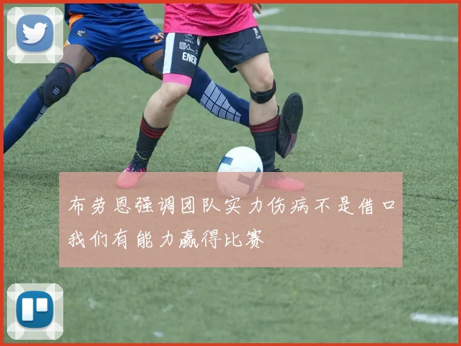 布劳恩强调团队实力伤病不是借口我们有能力赢得比赛